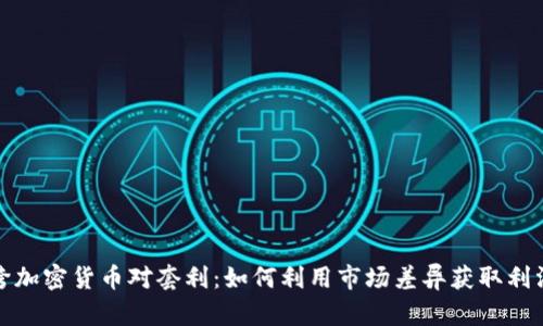 跨加密货币对套利：如何利用市场差异获取利润