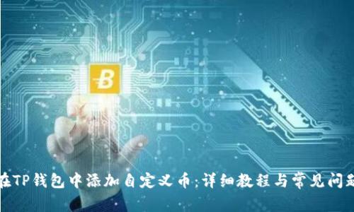 如何在TP钱包中添加自定义币：详细教程与常见问题解答