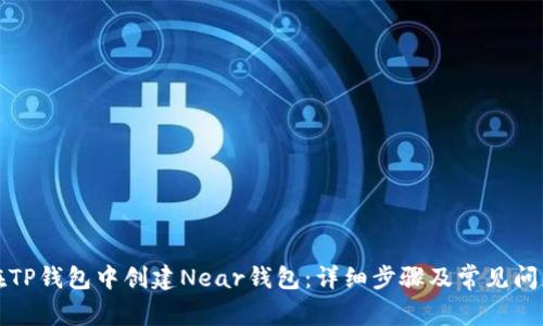 如何在TP钱包中创建Near钱包：详细步骤及常见问题解答