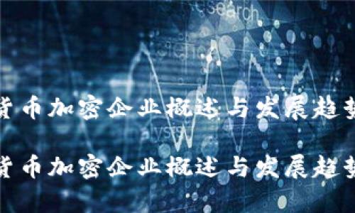 数字货币加密企业概述与发展趋势分析

数字货币加密企业概述与发展趋势分析