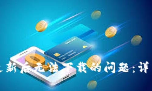 如何解决TP钱包更新后无法下载的问题：详细指南与常见问答