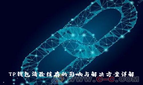 TP钱包清除缓存的影响与解决方案详解