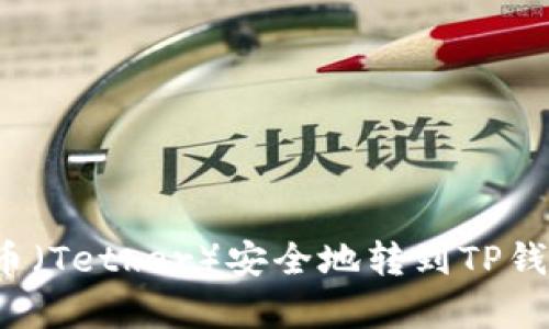 如何将泰达币（Tether）安全地转到TP钱包？详尽指南