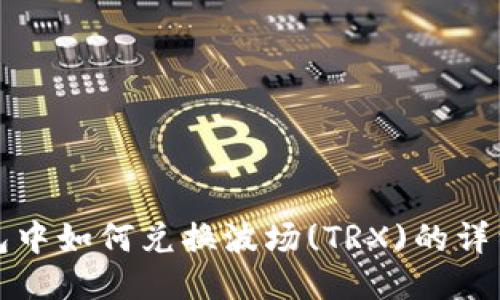 TP钱包中如何兑换波场(TRX)的详细指南