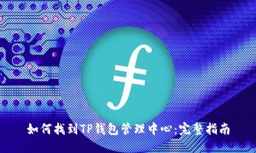 如何找到TP钱包管理中心：完整指南