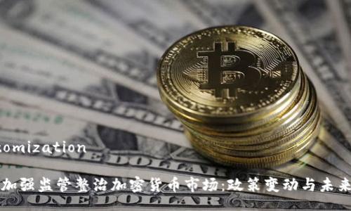 customization

中国加强监管整治加密货币市场：政策变动与未来展望