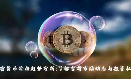 加密货币价格趋势分析：了解当前市场动态与投资机会