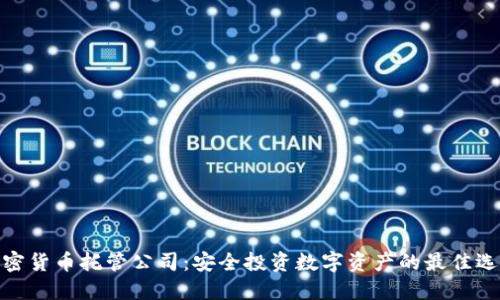 加密货币托管公司：安全投资数字资产的最佳选择