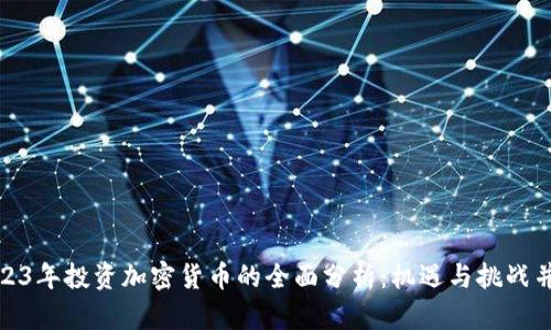 2023年投资加密货币的全面分析：机遇与挑战并存