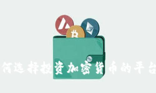 2023年如何选择投资加密货币的平台：全面指南