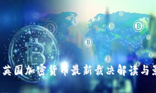 2023年英国加密货币最新裁决解读与影响分析