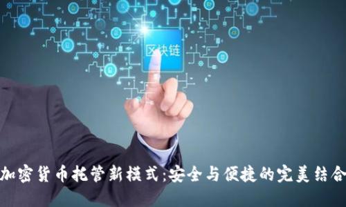 加密货币托管新模式：安全与便捷的完美结合