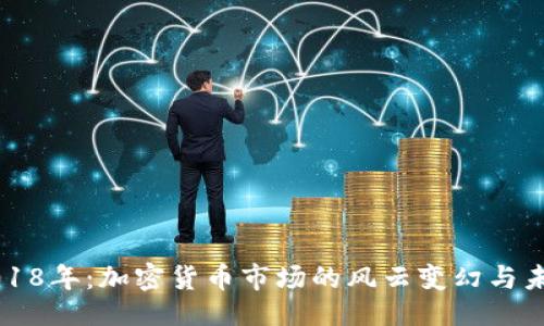 排版
回望2018年：加密货币市场的风云变幻与未来展望