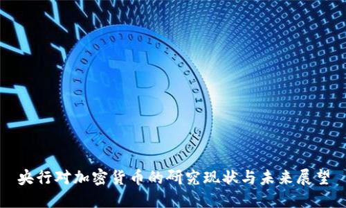 央行对加密货币的研究现状与未来展望