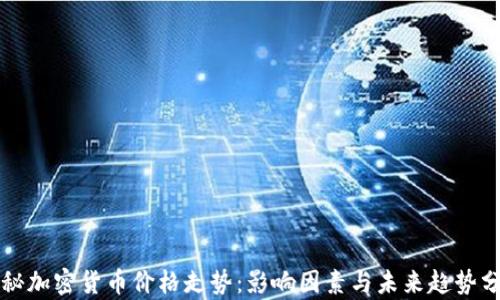 
揭秘加密货币价格走势：影响因素与未来趋势分析
