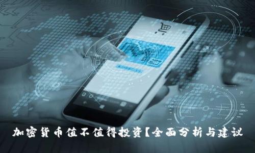 加密货币值不值得投资？全面分析与建议