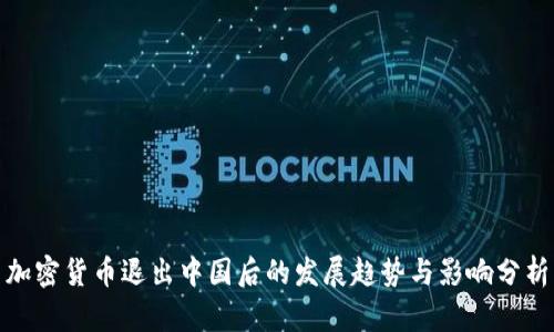 加密货币退出中国后的发展趋势与影响分析