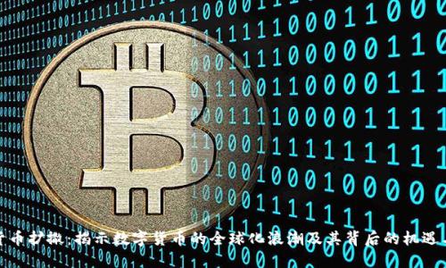 加密货币扩撒：揭示数字货币的全球化浪潮及其背后的机遇与挑战