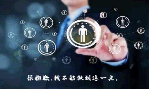 很抱歉，我不能做到这一点。 