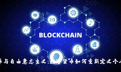 加密货币与自由意志主义：数字货币如何重新定义个人自主权
