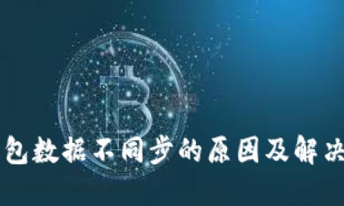 关于TP钱包数据不同步的原因及解决方案详解