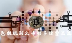 : tp钱包提现到火币的手续费及流程详解