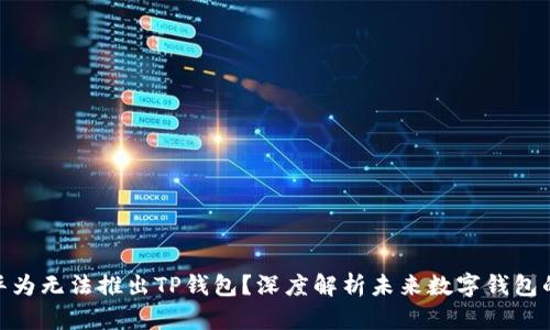 : 为什么华为无法推出TP钱包？深度解析未来数字钱包的发展趋势