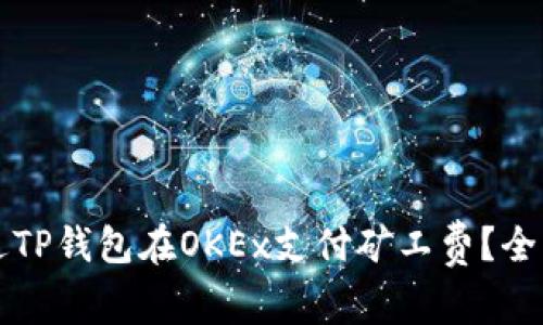 如何通过TP钱包在OKEx支付矿工费?全方位指南
