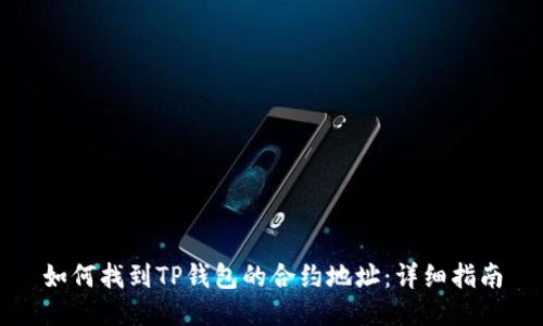 如何找到TP钱包的合约地址：详细指南