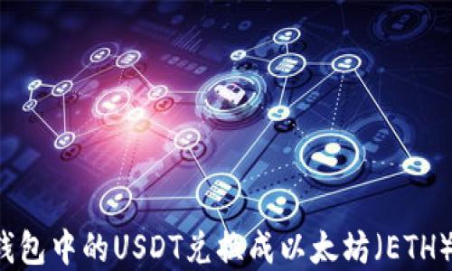 
如何将TP钱包中的USDT兑换成以太坊（ETH）？完整指南