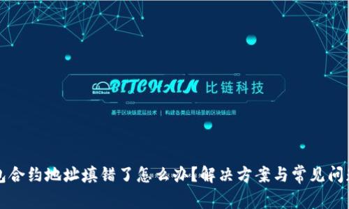 TP钱包合约地址填错了怎么办？解决方案与常见问题解析