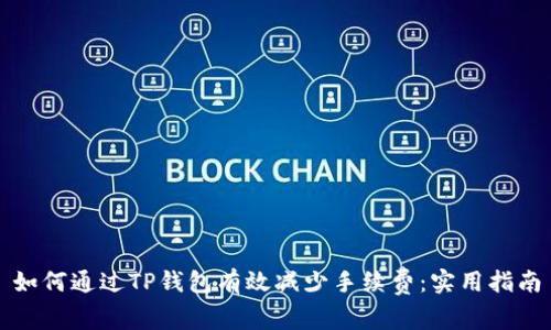 如何通过TP钱包有效减少手续费：实用指南