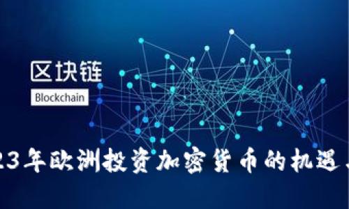 : 2023年欧洲投资加密货币的机遇与挑战