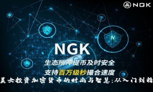 : 美女投资加密货币的时尚与智慧：从入门到精通