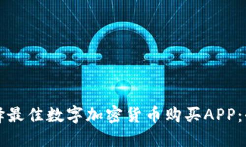 如何选择最佳数字加密货币购买APP：全面指南