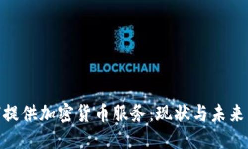 银行如何提供加密货币服务：现状与未来发展趋势