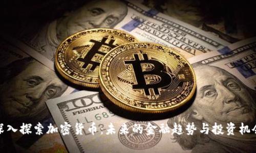 深入探索加密货币：未来的金融趋势与投资机会