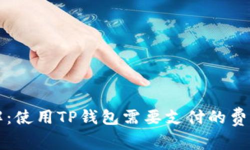 TP钱包费用详解：使用TP钱包需要支付的费用及其影响解析