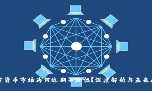 加密货币市场为何近期不涨幅？深度解析与未来展望