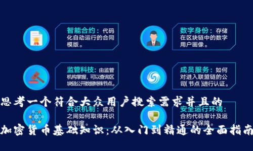 思考一个符合大众用户搜索需求并且的

加密货币基础知识：从入门到精通的全面指南