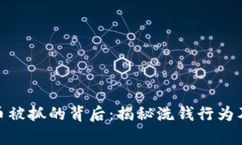 洗加密货币被抓的背后：揭秘洗钱行为及法律风险