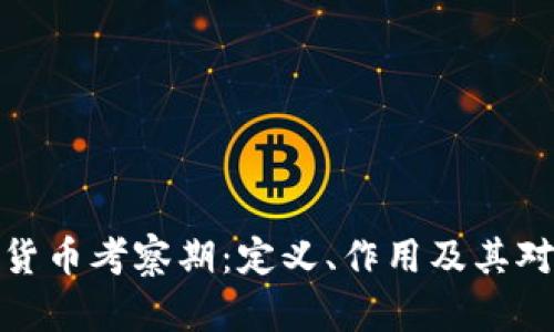 深入了解加密货币考察期：定义、作用及其对投资者的影响