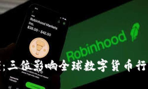 加密货币大佬：三位影响全球数字货币行业的领军人物