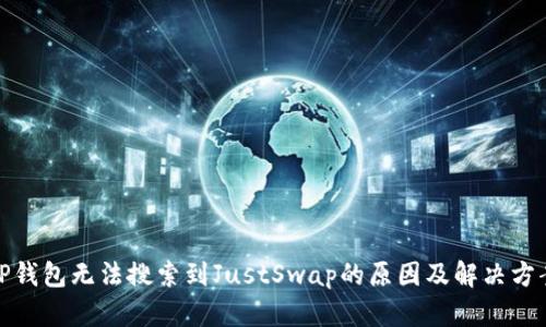 TP钱包无法搜索到JustSwap的原因及解决方案
