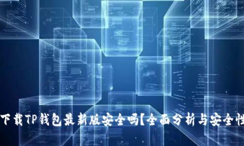 官方下载TP钱包最新版安全吗？全面分析与安全性评估