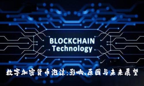 数字加密货币泡沫：影响、原因与未来展望