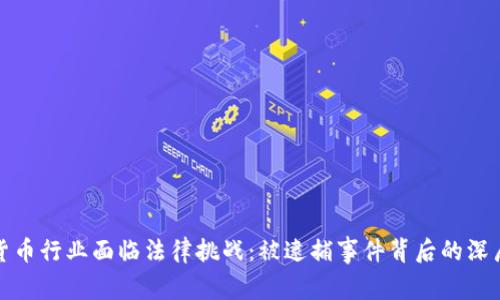 加密货币行业面临法律挑战：被逮捕事件背后的深层解析