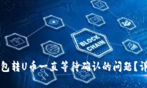 如何解决TP钱包转U币一直等待确认的问题？详细指南与技巧