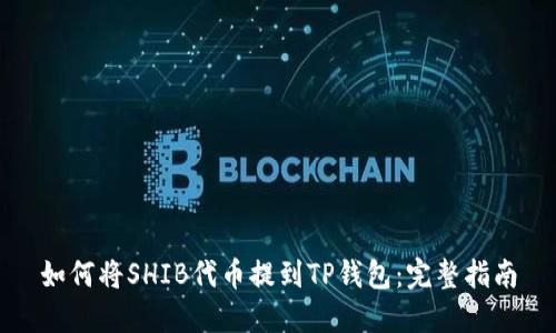 如何将SHIB代币提到TP钱包：完整指南