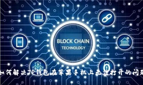 如何解决TP钱包在苹果手机上无法打开的问题
